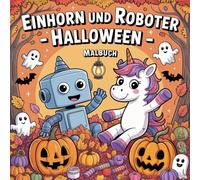 Einhorn und Roboter - Halloween - Malbuch: 50 süße Ausmalbilder mit Robotern und Einhörnern - einfache Motive, dicke Linien, perfekt für Kinder im ... Kreativität, Konzentration| Kürbis | Kastanie