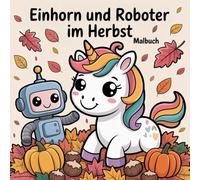Einhorn und Roboter im Herbst - Malbuch: 50 Herbst Ausmalbuch Kinder | Fantasy & Technik | Drachensteigen - einfache Motive, dicke Linien, perfekt für ... und Roboter Ausmalbuch | Kürbis | Kastanien
