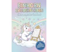 Einhorn Zauberfarben - Dein magisches Malbuch: 100 Motive zum Ausmalen | Perfektes Geschenk für Einhorn-Fans | 100 Seiten Malspaß | 100 niedliche Einhorn-Motive | Für Kinder 4-8