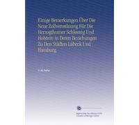 Einige Bemerkungen Über Die Neue Zollverordnung Für Die Herzogthumer Schleswig Und Holstein in Deren Beziehungen Zu Den Städten Lübeck Und Hamburg.
