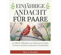 EINJÄHRIGE ANDACHT FÜR PAARE: 365 tägliche Reflexionen zur Stärkung von Glaube, Vertrauen und tiefer emotionaler Verbundenheit