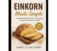 EINKORN MADE SIMPLE: WHOLESOME RECIPES TO MASTER ANCIENT WHEAT AT HOME