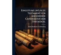 Einleitung in's Alte Testament fÃ1/4r Angehende Candidaten der Theologie.