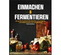 Einmachen & Fermentieren: Das große Praxisbuch für Einkochen, Fermentieren und Haltbarmachen von Lebensmitteln