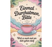 Einmal durchatmen, bitte: Dein 90-Tage-Journal für mentale Gesundheit, Achtsamkeit & Selbstfürsorge