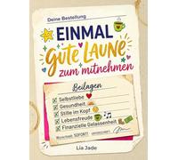 Einmal gute Laune zum mitnehmen - Angst, Stress, Depression, Ade!: Ganz selbstverständlich zur Selbstliebe, Gesundheit, Lebensfreude, finanzielle Gelassenheit und mehr!