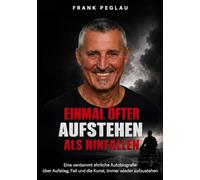 Einmal öfter aufstehen als hinfallen: Eine verdammt ehrliche Autobiografie über Aufstieg, Fall und die Kunst, immer wieder aufzustehen