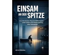 Einsam an der Spitze: Ein evidenzbasierter Weg durch Midlife-Burnout, soziale Isolation und die Wiederentdeckung echter Verbundenheit (Lebensmitte meistern)