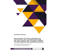 Einsamkeit als Herausforderung für das System der Sozialen Arbeit: Eine ethische Annäherung im Kontext von Autonomie und Intervention