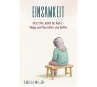 EINSAMKEIT - Das stille Leiden der Gen Z - Wege zum Verstehen und Helfen (Mentale Gesundheit der Generation Z - Ein Elternratgeber)