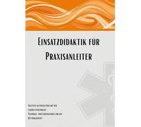 Einsatzdidaktik für Praxisanleiter: Anleiten im Einsatz und auf der Lehrrettungswache - Planungs- u. Lerntagebuch für den Rettungsdienst