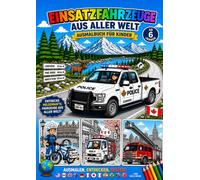 Einsatzfahrzeuge aus aller Welt - Ausmalbuch für Kinder ab 6 Jahren: Polizeiautos, Feuerwehren, Rettungswagen, Rettungsboote, Hubschrauber und viele weitere Helfer aus über 20 Ländern entdecken