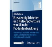 Einsatzmöglichkeiten und Nutzenpotenziale von KI in der Produktentwicklung: Eine Analyse deutscher mittlerer und großer Automobilzulieferer sowie Entwicklungsdienstleister (BestMasters)