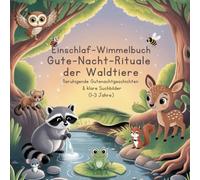 Einschlaf-Wimmelbuch Gute-Nacht-Rituale der Waldtiere: Beruhigende Gutenachtgeschichten & klare Suchbilder (1-3 Jahre) (Die Einschlaf-Wimmelbuch-Serie: Sanfte Geschichten zum Träumen)