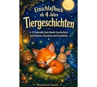 Einschlafbuch ab 4 Jahre: Tiergeschichten: 10 liebevolle Gute Nacht Geschichten zum Vorlesen, Kuscheln und Einschlafen (Mondwald Einschlafgeschichten ab 4)