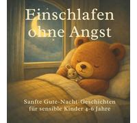 Einschlafen ohne Angst: Sanfte Gute-Nacht-Geschichten für sensible Kinder 4-6 Jahre