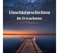 Einschlafgeschichten für Erwachsene - Sanfte Traumreisen zum Einschlafen