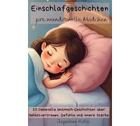 Einschlafgeschichten für wundervolle Mädchen: 20 Mutmach-Geschichten über Selbstvertrauen, Gefühle & innere Stärke