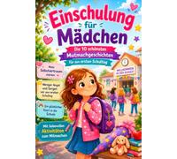 Einschulung für Mädchen - Die schönsten Mutmachgeschichten für den ersten Schultag: 10 liebevoll illustrierte Mutmachgeschichten für mehr ... Schulstart - Mit Aktivitäten | Ab 6 Jahren
