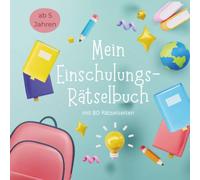 Einschulungs-Rätselbuch ab 5 Jahren: 80 spannende Rätsel zum Lernen und Entdecken für Mädchen und Jungen: Rätselbuch als Geschenk zur Einschulung, zum Geburtstag oder für zwischendurch