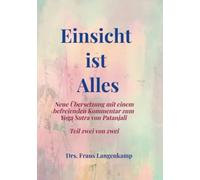 Einsicht ist Alles: Neue Übersetzung mit einem befreienden Kommentar zum Yoga Sutra von Patanjali Teil 2 von 2