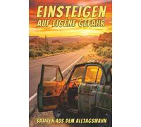 Einsteigen auf eigene Gefahr - Satiren aus dem Alltagswahn: Spannende und lustige Kurzgeschichten