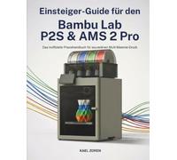 Einsteiger-Guide für den Bambu Lab P2S & AMS 2 Pro: Das inoffizielle Praxishandbuch für souveränen Multi-Material-Druck