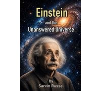 Einstein and the Unanswered Universe: The Unfinished Vision of the Man Who Changed Reality (Unfinished Minds : Exploring the Forgotten Ideas, ... Questions of History's Great Scientists)