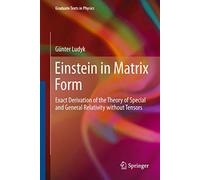 Einstein in Matrix Form: Exact Derivation of the Theory of Special and General Relativity without Tensors (Graduate Texts in Physics)