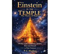 Einstein in the Temple: Hindu Gods, Goddesses, Deities, Rites and Rituals is Pure Science: The Theory of Reality