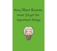 Einstein Method: How Albert Einstein never forgot all the important (and less important) things he needed to remember.