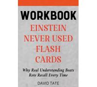 Einstein Never Used Flash Cards Workbook: Why Real Understanding Beats Rote Recall Every Time