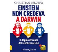 Einstein non credeva a Darwin. Il dogma infranto dell'evoluzionismo (Un' altra storia)
