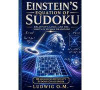 Einstein’s Equation of Sudoku: Relativity, Logic, and the Limits of Human Reasoning (THE BUFFALO SOLDIER SUDOKY SERIES)