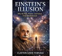 Einstein’s Illusion: Why the Past, Present, and Future Exist Simultaneously: 1 (Conscious Computational Cosmology (CCC))