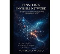 Einstein’s Invisible Network: The Vacuum as fractal Quantum Condensate H-Ḣ (The Autonomous Universe Series)