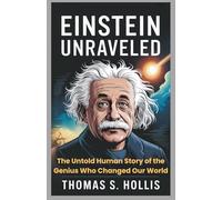 Einstein Unraveled: The Untold Human Story of the Genius Who Changed Our World