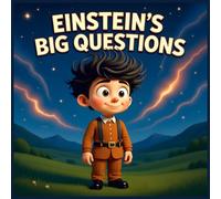 Einstein's Big Questions: How a Curious Kid Revolutionized Science and the Universe