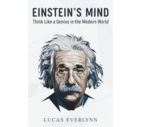 Einstein's Mind: Think Like a Genius in the Modern World: Master the Four Pillars of Breakthrough Thinking for Business, Innovation, and Personal Success