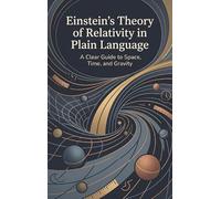 Einstein's Theory of Relativity in Plain Language: A Clear Guide to Space, Time, and Gravity