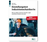 Einstellungstest Industriemechaniker/-in: Fit für den Eignungstest im Auswahlverfahren | Wissen, Mathe, Deutsch, Technik, Logik, räumliches Denken und mehr | Über 800 Aufgaben mit allen Lösungswegen