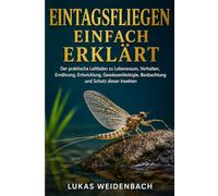 Eintagsfliegen einfach erklärt: Der praktische Leitfaden zu Lebensraum, Verhalten, Ernährung, Entwicklung, Gewässerökologie, Beobachtung und Schutz dieser Insekten