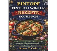 EINTOPF FESTLICH WINTER REZEPTE KOCHBUCH: Eine Sammlung gemütlicher Eintopfgerichte, ein 30-Tage-Festtagsmenüplan und herzhafte Wintergerichte - ganz ... Health And Seasonal Recipes Cookbook Series)