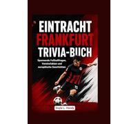Eintracht Frankfurt Trivia-Buch: Spannende Fußballfragen, Vereinsfakten und europäische Geschichten