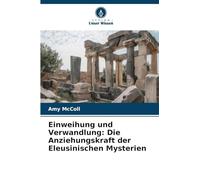 Einweihung und Verwandlung: Die Anziehungskraft der Eleusinischen Mysterien