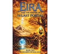 Eira and the Keeper of the Last Portal - Book Two: The Shards of Balance: A Mythic Fantasy Adventure About Portals, Lost Worlds, Dragons, Magic, and ... the Last Portal - Book One: Between Worlds)