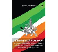 Éirinn & Iran go Brách: Iran in Irish-nationalist historical, literary, cultural, and political imaginations from the late 18th century to 1921