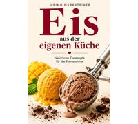Eis aus der eigenen Küche: Natürliche Eisrezepte für die Eismaschine