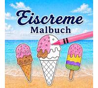 Eiscreme Malbuch: 30 einfache Eis-Motive mit Eiswaffeln, Eiskugeln und Eis am Stiel für Kinder, Jugendliche und Erwachsene