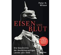 Eisen und Blut: Die Geschichte der deutschsprachigen Länder seit 1500
